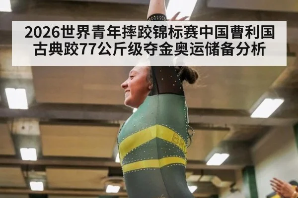 2026世界青年摔跤锦标赛中国曹利国古典跤77公斤级夺金奥运储备分析