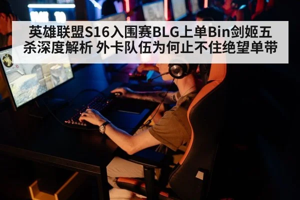 英雄联盟S16入围赛BLG上单Bin剑姬五杀深度解析 外卡队伍为何止不住绝望单带